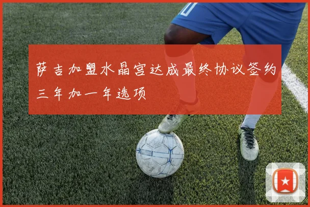 萨吉加盟水晶宫达成最终协议签约三年加一年选项